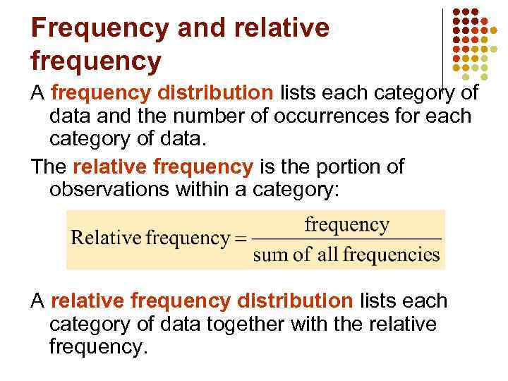 Frequency and relative frequency A frequency distribution lists each category of data and the