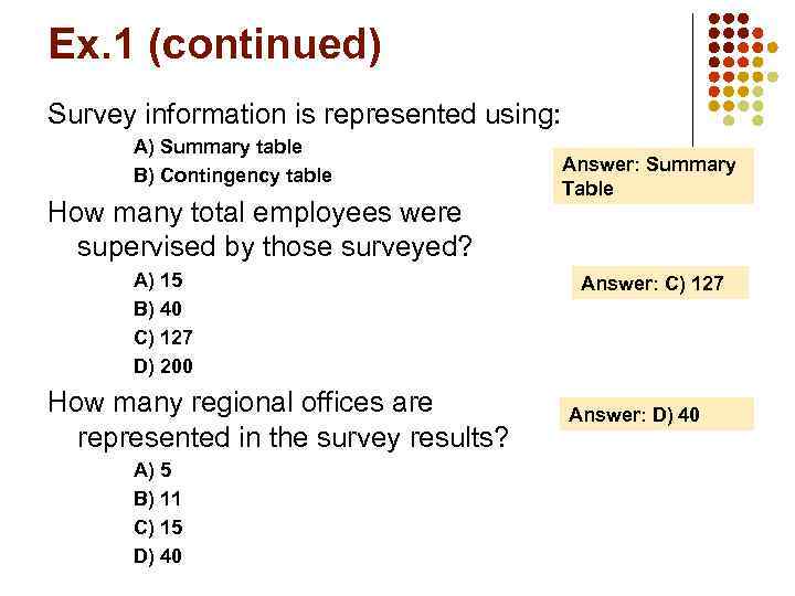 Ex. 1 (continued) Survey information is represented using: A) Summary table B) Contingency table