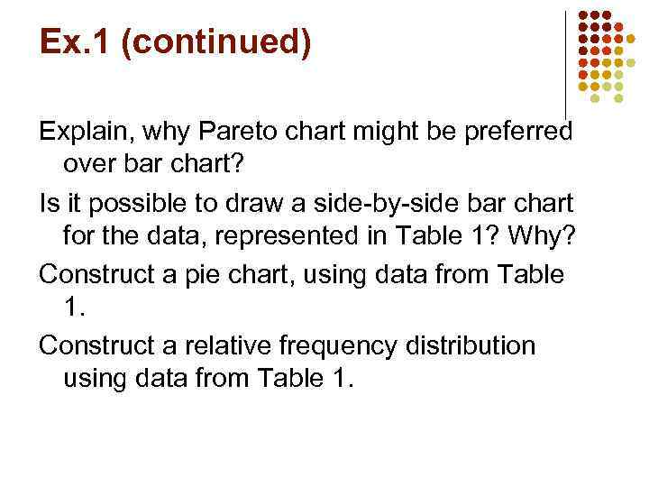 Ex. 1 (continued) Explain, why Pareto chart might be preferred over bar chart? Is