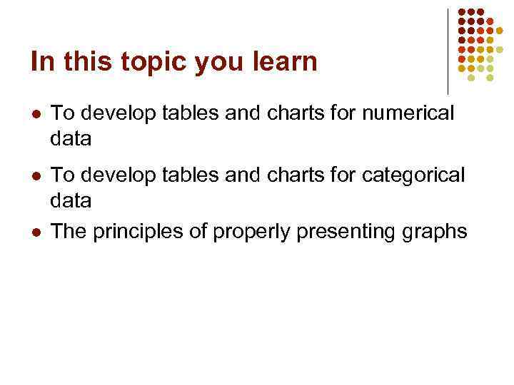 In this topic you learn l To develop tables and charts for numerical data