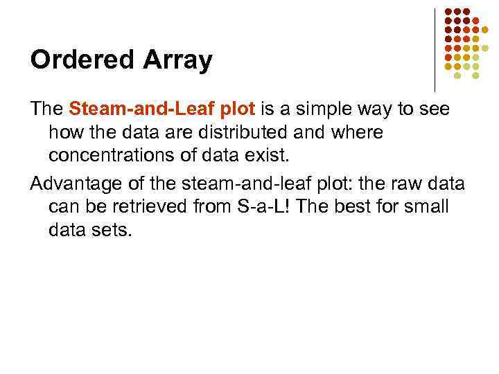 Ordered Array The Steam-and-Leaf plot is a simple way to see how the data