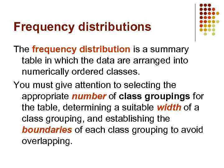 Frequency distributions The frequency distribution is a summary table in which the data are