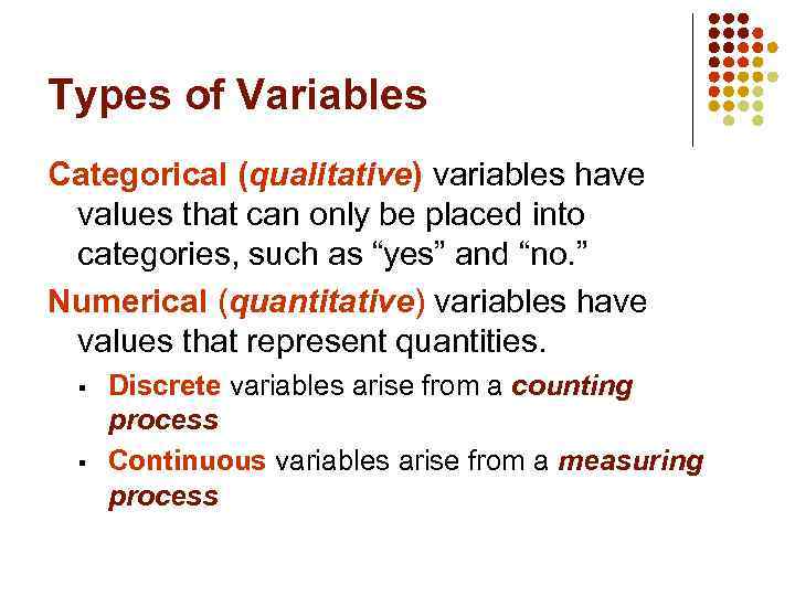 Types of Variables Categorical (qualitative) variables have values that can only be placed into