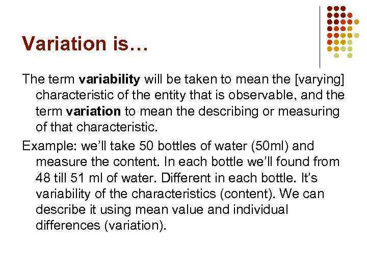 Variation is… The term variability will be taken to mean the [varying] characteristic of