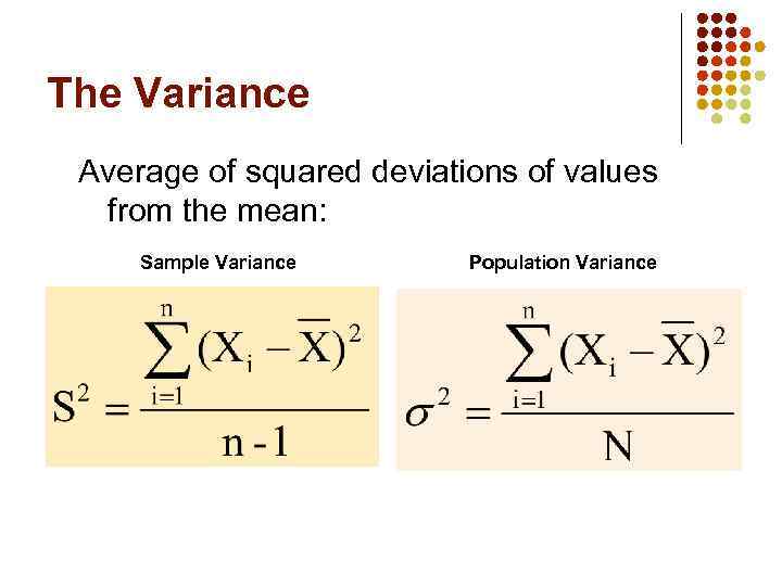 The Variance Average of squared deviations of values from the mean: Sample Variance Population