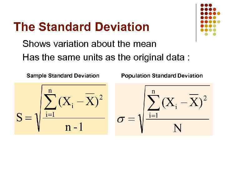 The Standard Deviation Shows variation about the mean Has the same units as the