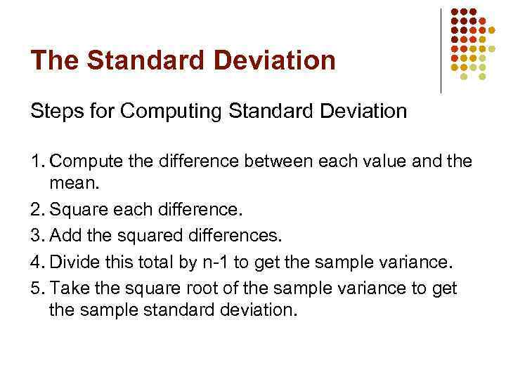 The Standard Deviation Steps for Computing Standard Deviation 1. Compute the difference between each