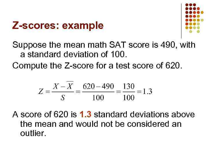 Z-scores: example Suppose the mean math SAT score is 490, with a standard deviation