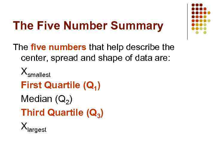 The Five Number Summary The five numbers that help describe the center, spread and