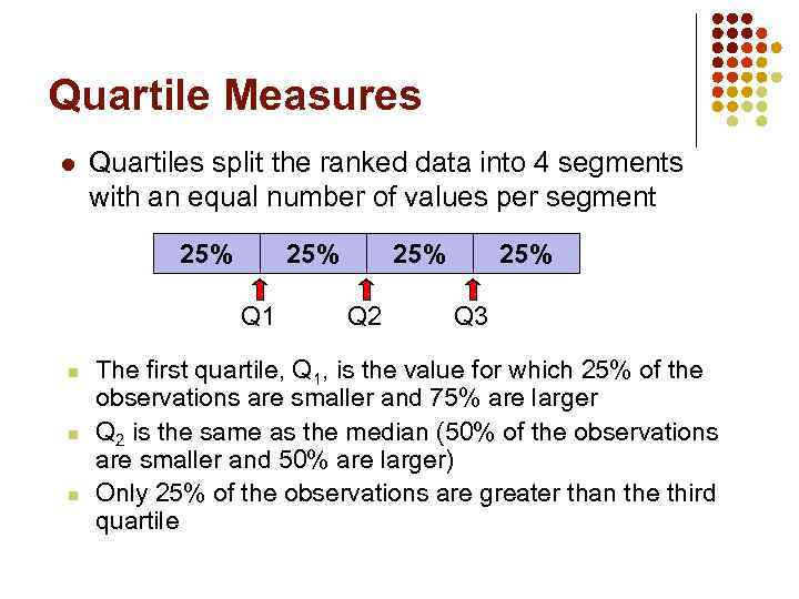 Quartile Measures l Quartiles split the ranked data into 4 segments with an equal