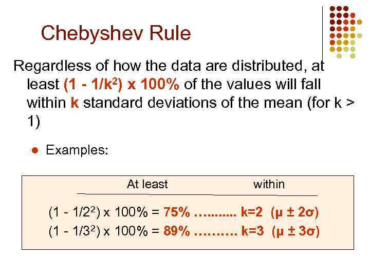 Chebyshev Rule Regardless of how the data are distributed, at least (1 - 1/k