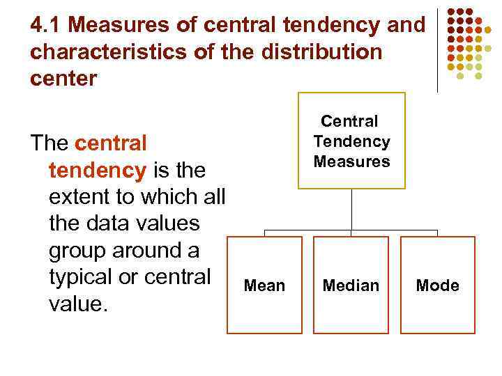 4. 1 Measures of central tendency and characteristics of the distribution center The central