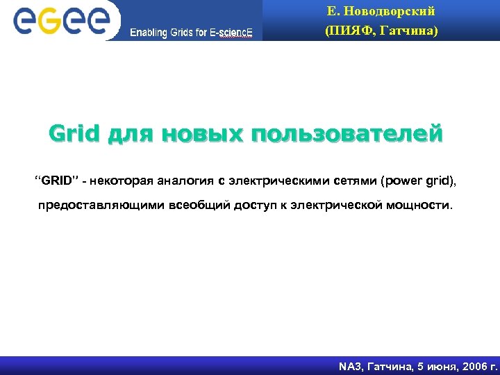 Е. Новодворский (ПИЯФ, Гатчина) Grid для новых пользователей “GRID” - некоторая аналогия с электрическими