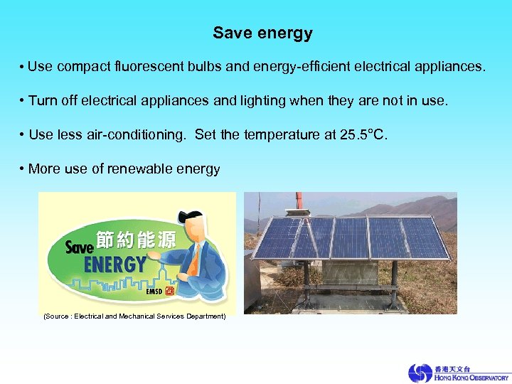 Save energy • Use compact fluorescent bulbs and energy-efficient electrical appliances. • Turn off