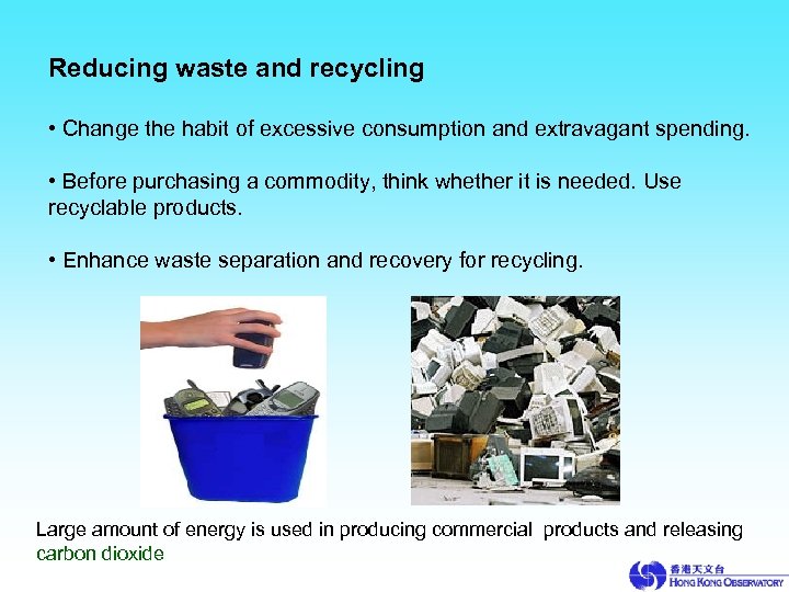 Reducing waste and recycling • Change the habit of excessive consumption and extravagant spending.