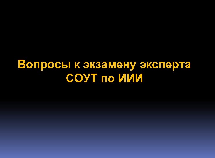 Вопросы к экзамену эксперта СОУТ по ИИИ 