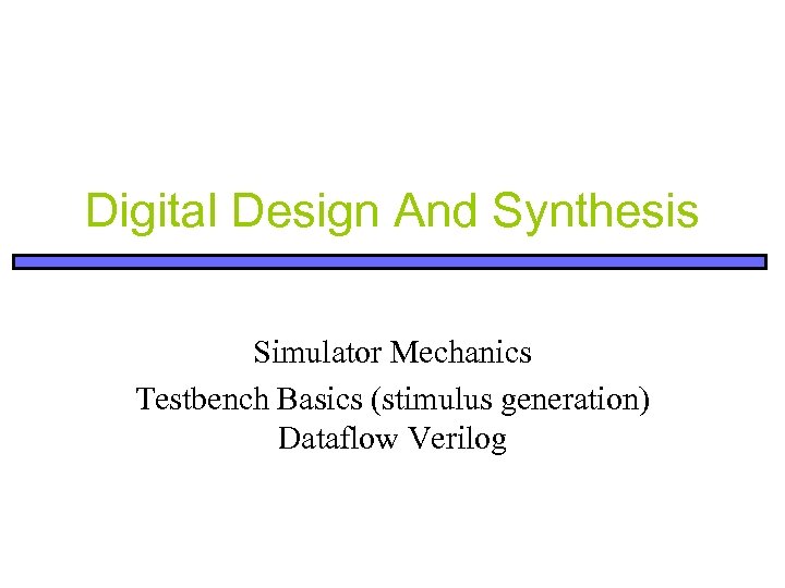 Digital Design And Synthesis Simulator Mechanics Testbench Basics (stimulus generation) Dataflow Verilog 