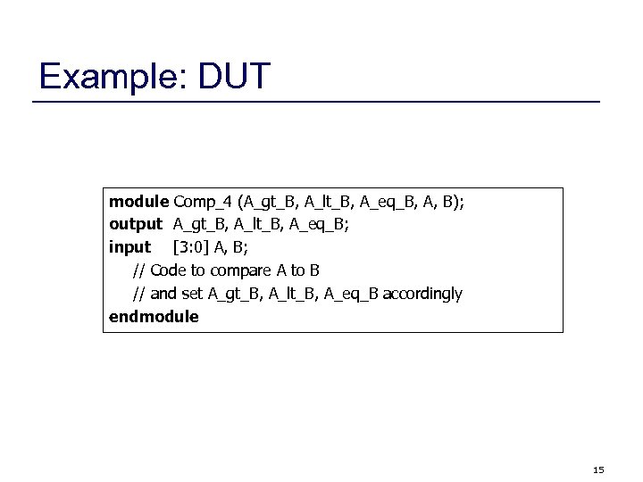 Example: DUT module Comp_4 (A_gt_B, A_lt_B, A_eq_B, A, B); output A_gt_B, A_lt_B, A_eq_B; input