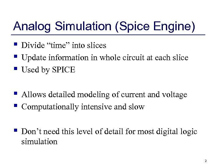 Analog Simulation (Spice Engine) § § § Divide “time” into slices Update information in