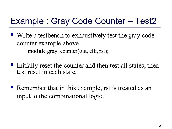 Example : Gray Code Counter – Test 2 § Write a testbench to exhaustively