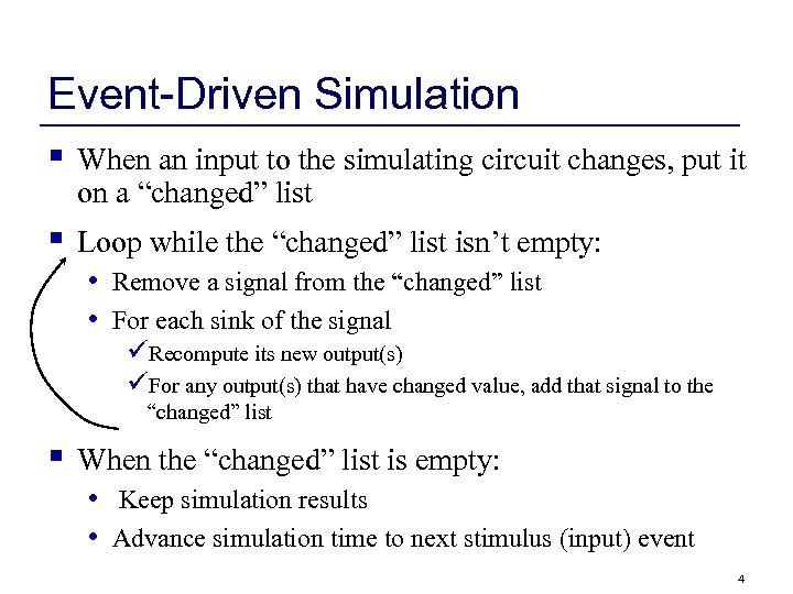 Event-Driven Simulation § When an input to the simulating circuit changes, put it on