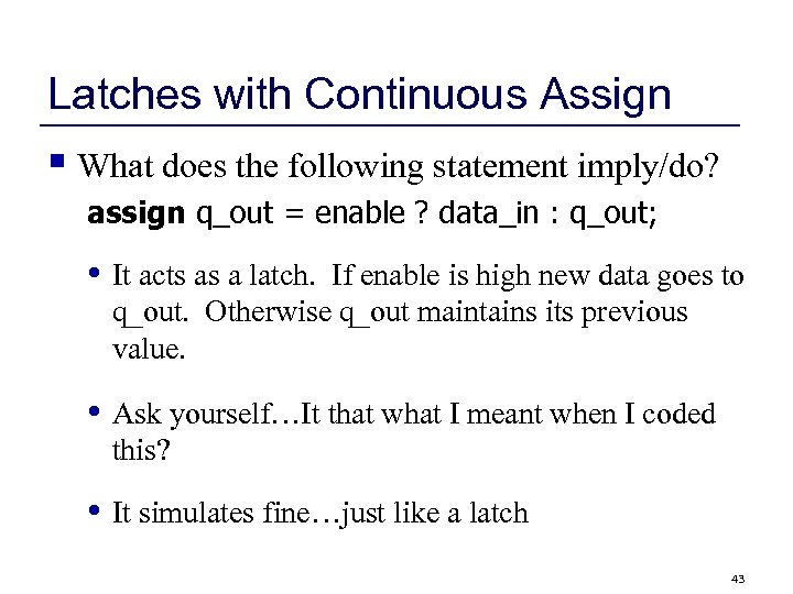 Latches with Continuous Assign § What does the following statement imply/do? assign q_out =