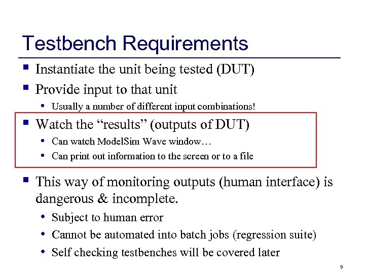 Testbench Requirements § § Instantiate the unit being tested (DUT) Provide input to that