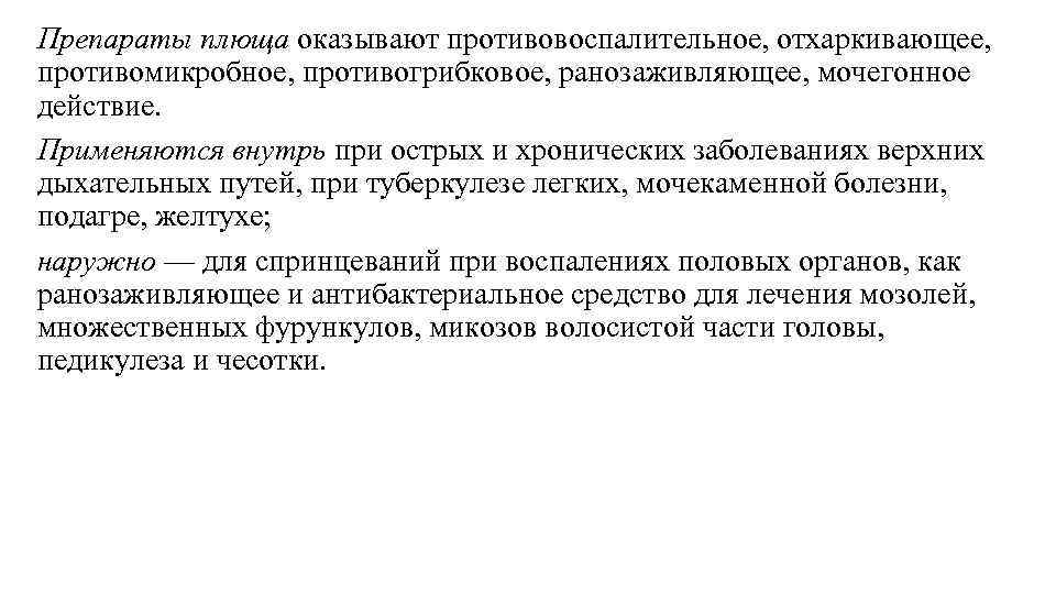 Препараты плюща оказывают противовоспалительное, отхаркивающее, противомикробное, противогрибковое, ранозаживляющее, мочегонное действие. Применяются внутрь при острых