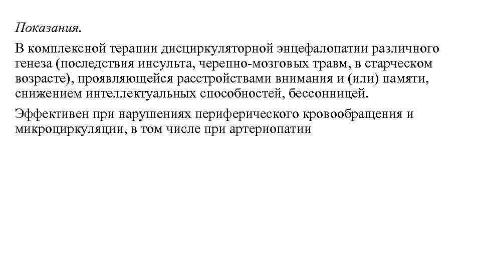 Показания. В комплексной терапии дисциркуляторной энцефалопатии различного генеза (последствия инсульта, черепно-мозговых травм, в старческом