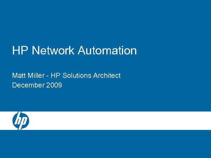 HP Network Automation Matt Miller - HP Solutions Architect December 2009 