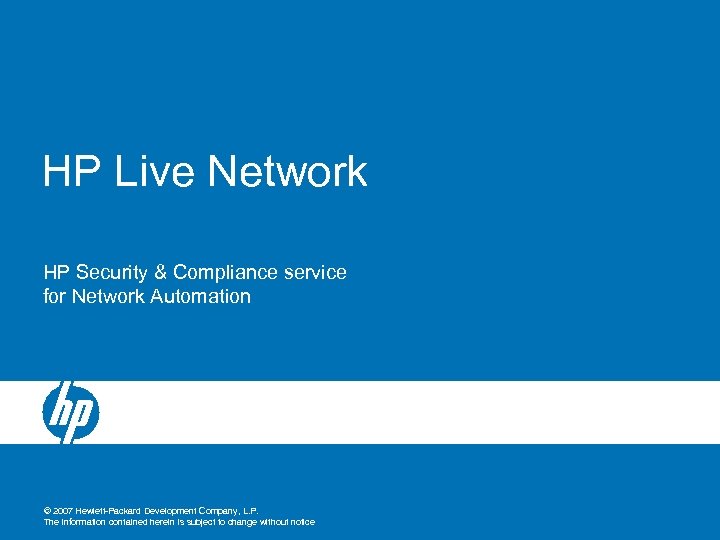HP Live Network HP Security & Compliance service for Network Automation © 2007 Hewlett-Packard