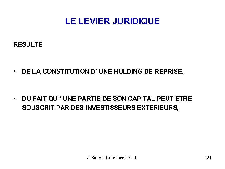 LE LEVIER JURIDIQUE RESULTE • DE LA CONSTITUTION D’ UNE HOLDING DE REPRISE, •