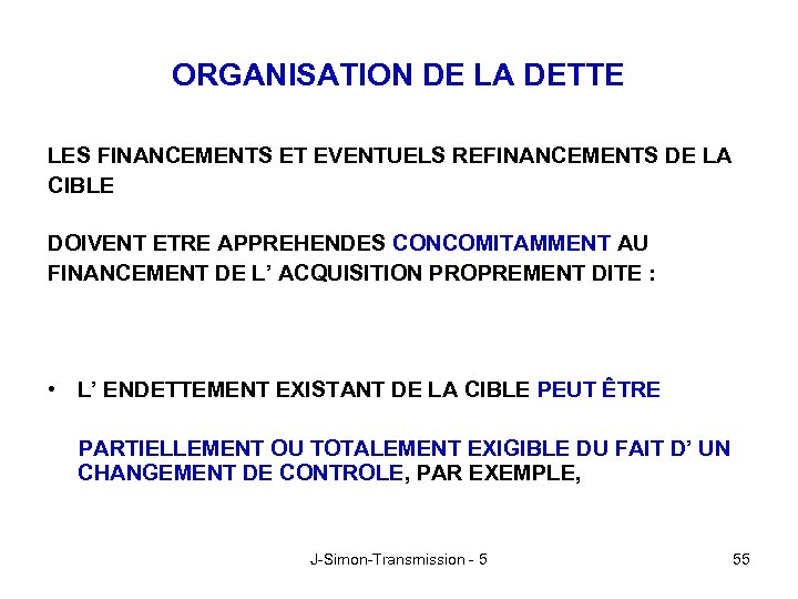 ORGANISATION DE LA DETTE LES FINANCEMENTS ET EVENTUELS REFINANCEMENTS DE LA CIBLE DOIVENT ETRE