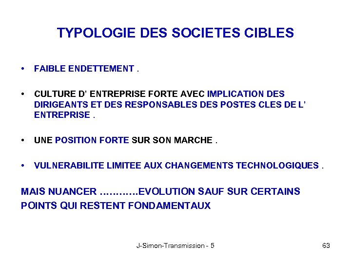 TYPOLOGIE DES SOCIETES CIBLES • FAIBLE ENDETTEMENT. • CULTURE D’ ENTREPRISE FORTE AVEC IMPLICATION