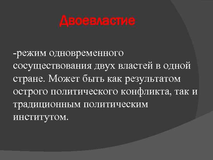 Двоевластие -режим одновременного сосуществования двух властей в одной стране. Может быть как результатом острого