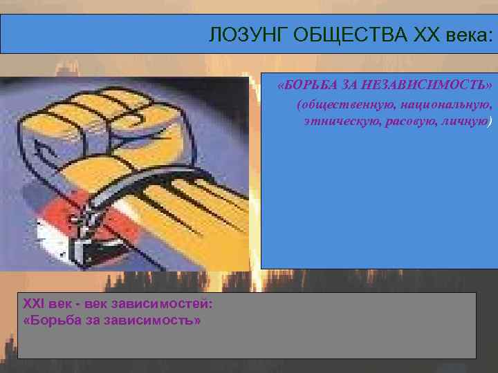 L/O/G/O ЛОЗУНГ ОБЩЕСТВА XX века: «БОРЬБА ЗА НЕЗАВИСИМОСТЬ» (общественную, национальную, этническую, расовую, личную) ХХI