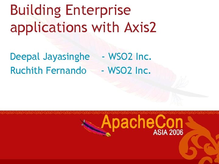 Building Enterprise applications with Axis 2 Deepal Jayasinghe Ruchith Fernando - WSO 2 Inc.