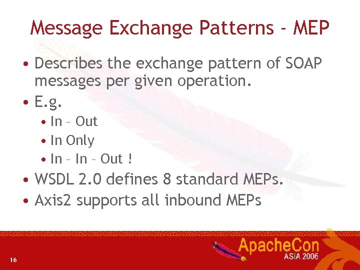 Message Exchange Patterns - MEP • Describes the exchange pattern of SOAP messages per