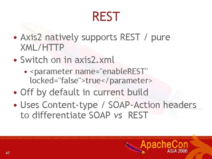 REST • Axis 2 natively supports REST / pure XML/HTTP • Switch on in