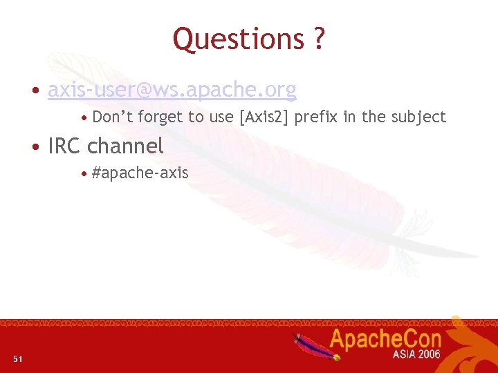 Questions ? • axis-user@ws. apache. org • Don’t forget to use [Axis 2] prefix