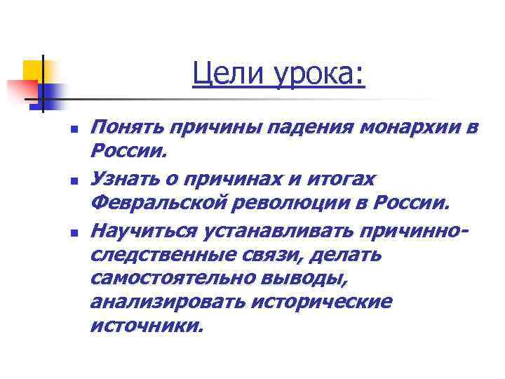 Цели урока: n n n Понять причины падения монархии в России. Узнать о причинах