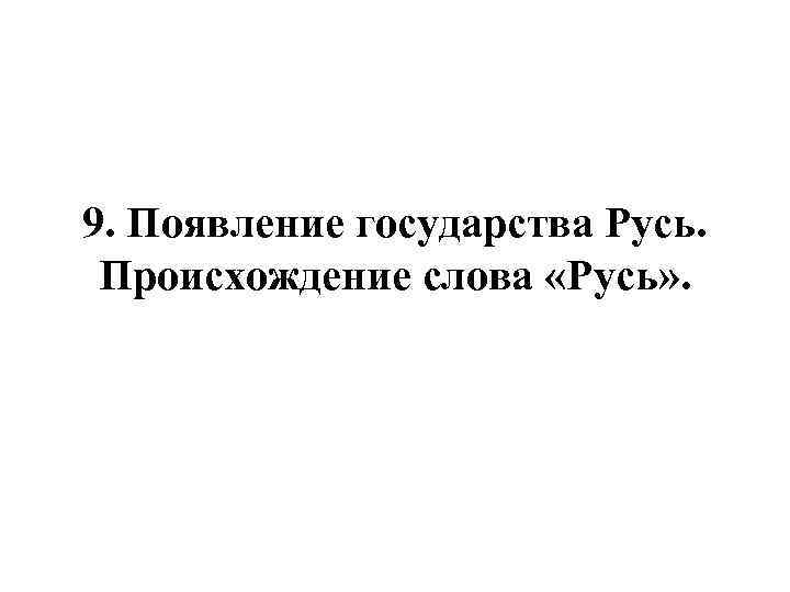 9. Появление государства Русь. Происхождение слова «Русь» . 