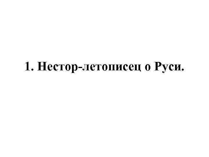 1. Нестор-летописец о Руси. 