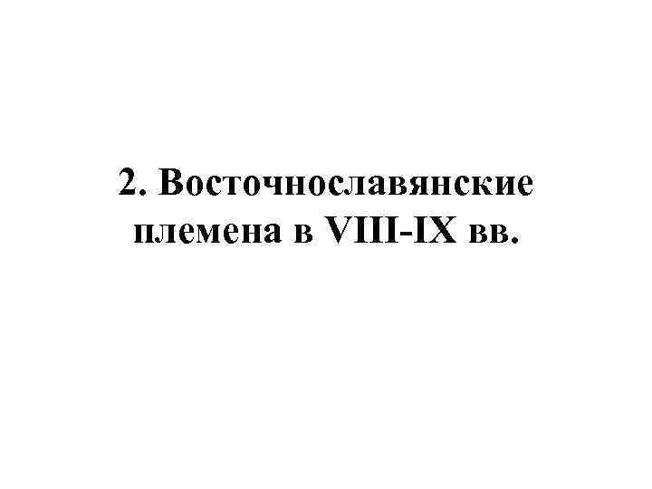 2. Восточнославянские племена в VIII-IX вв. 