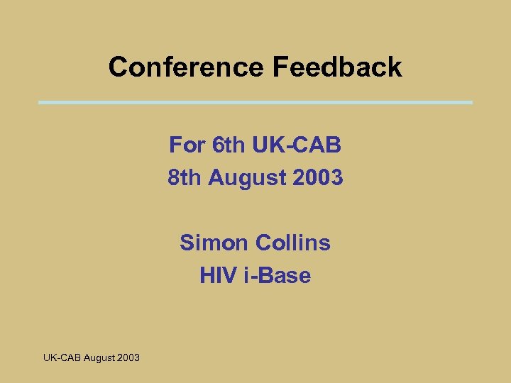 Conference Feedback For 6 th UK-CAB 8 th August 2003 Simon Collins HIV i-Base
