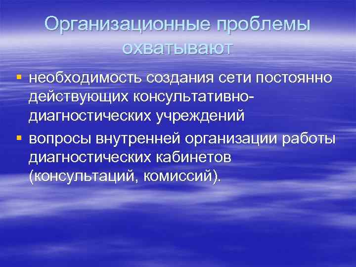 Организационные проблемы охватывают § необходимость создания сети постоянно действующих консультативнодиагностических учреждений § вопросы внутренней