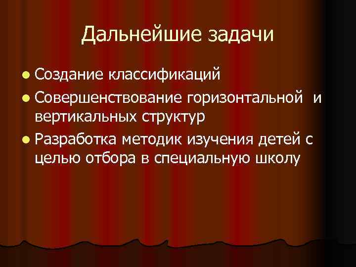 Дальнейшие задачи l Создание классификаций l Совершенствование горизонтальной и вертикальных структур l Разработка методик