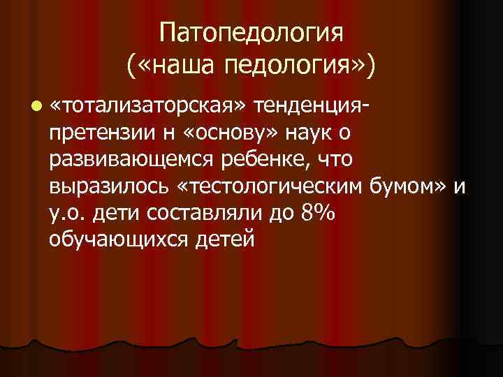 Патопедология ( «наша педология» ) l «тотализаторская» тенденцияпретензии н «основу» наук о развивающемся ребенке,