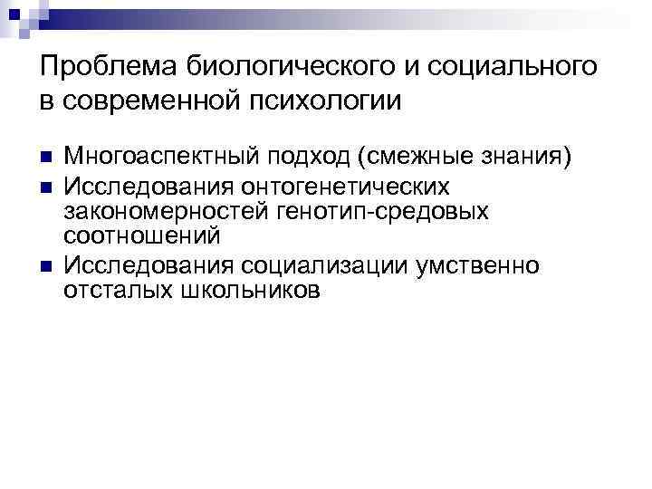 Проблема биологического и социального в современной психологии n n n Многоаспектный подход (смежные знания)