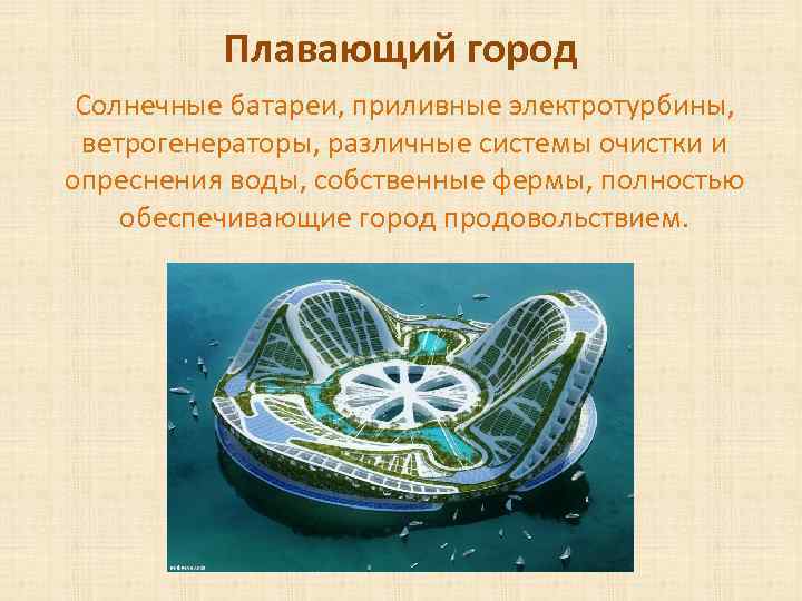 Плавающий город Солнечные батареи, приливные электротурбины, ветрогенераторы, различные системы очистки и опреснения воды, собственные